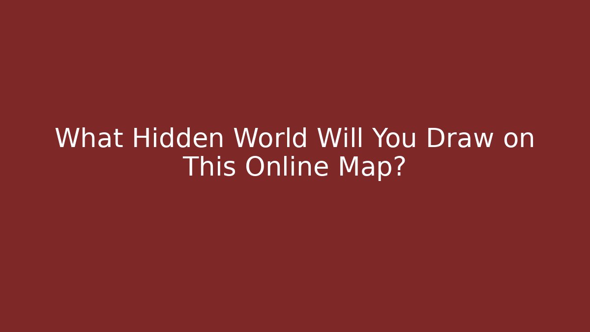 What Hidden World Will You Draw on This Online Map?