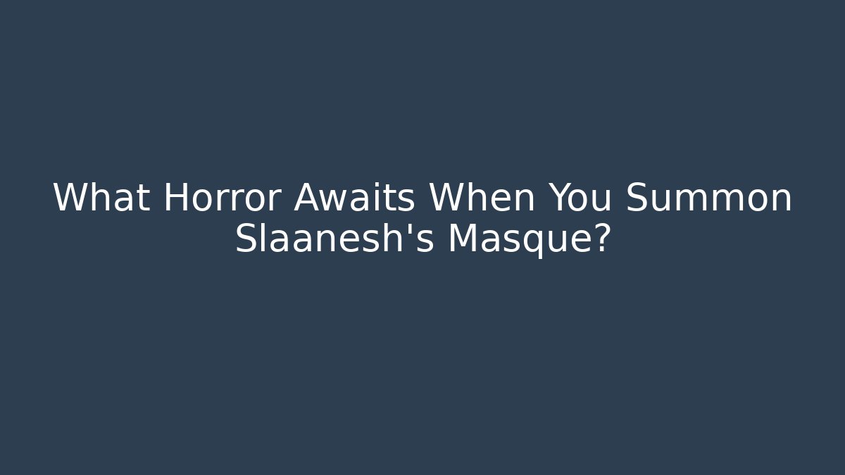 What Horror Awaits When You Summon Slaanesh's Masque?