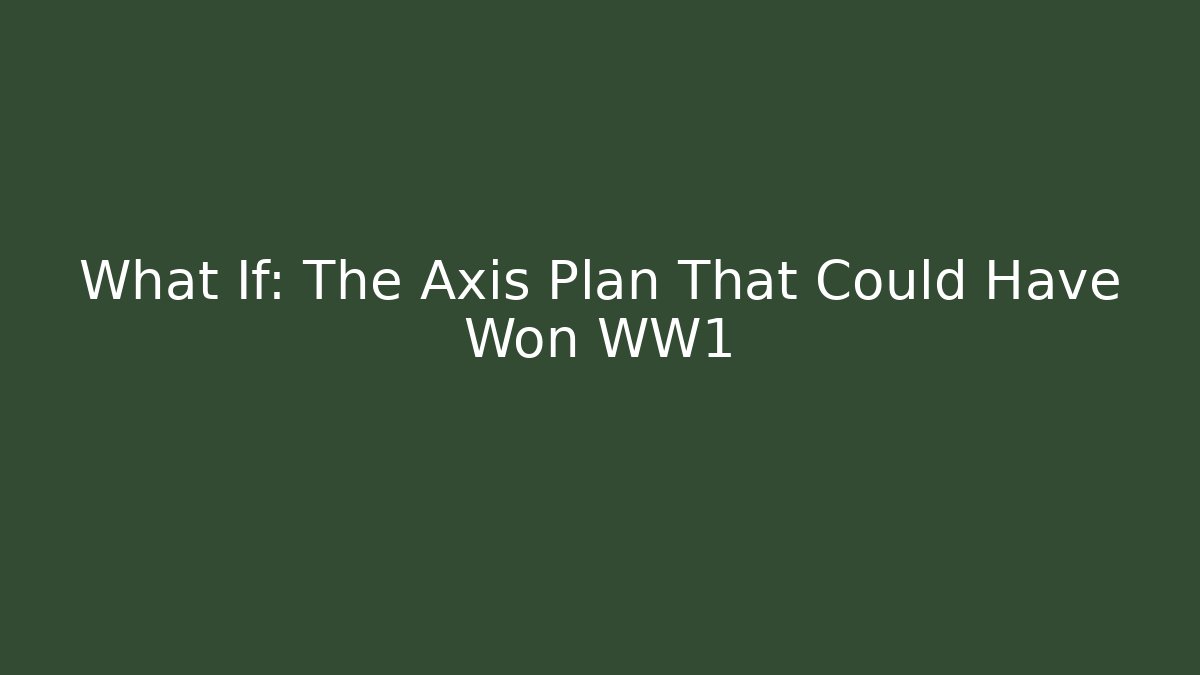 What If: The Axis Plan That Could Have Won WW1 - Celivion