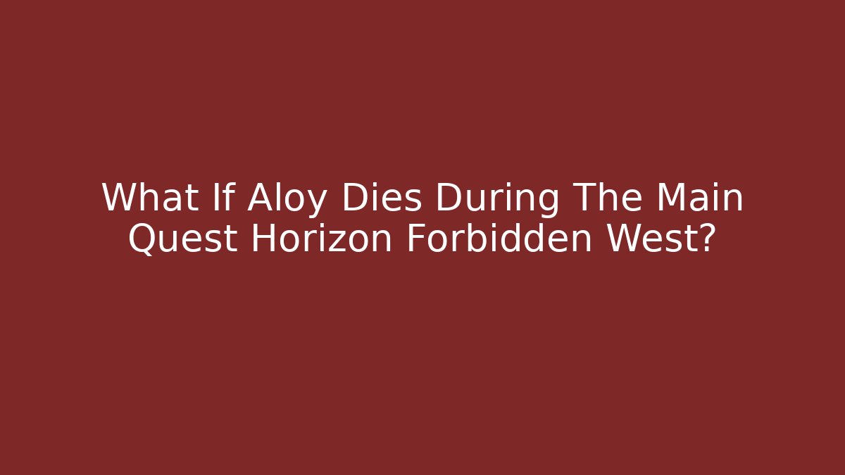 What If Aloy Dies During The Main Quest Horizon Forbidden West?