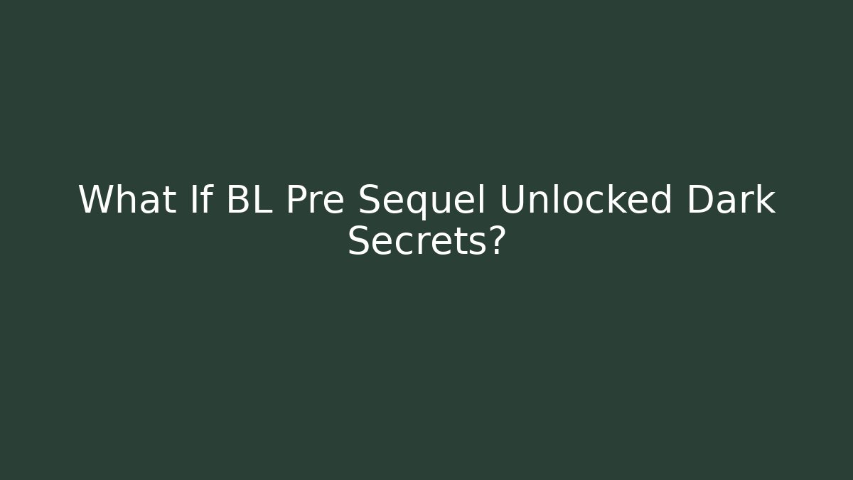 What If BL Pre Sequel Unlocked Dark Secrets?