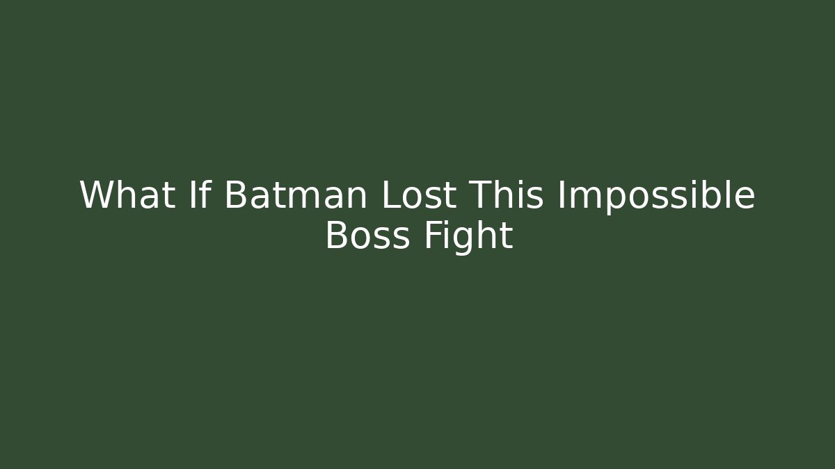 What If Batman Lost This Impossible Boss Fight