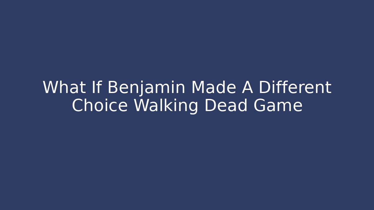 What If Benjamin Made A Different Choice Walking Dead Game