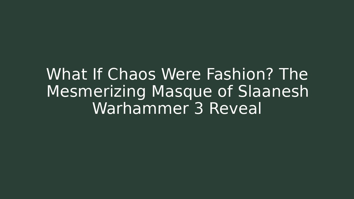 What If Chaos Were Fashion? The Mesmerizing Masque of Slaanesh Warhammer 3 Reveal