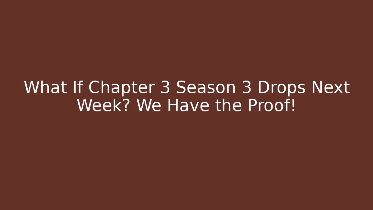 What If Chapter 3 Season 3 Drops Next Week? We Have the Proof!