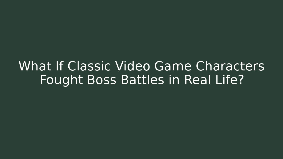 What If Classic Video Game Characters Fought Boss Battles in Real Life?
