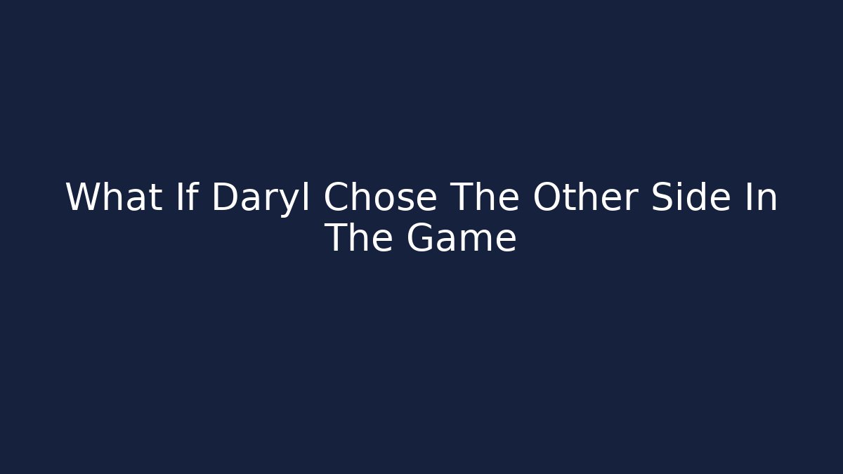 What If Daryl Chose The Other Side In The Game