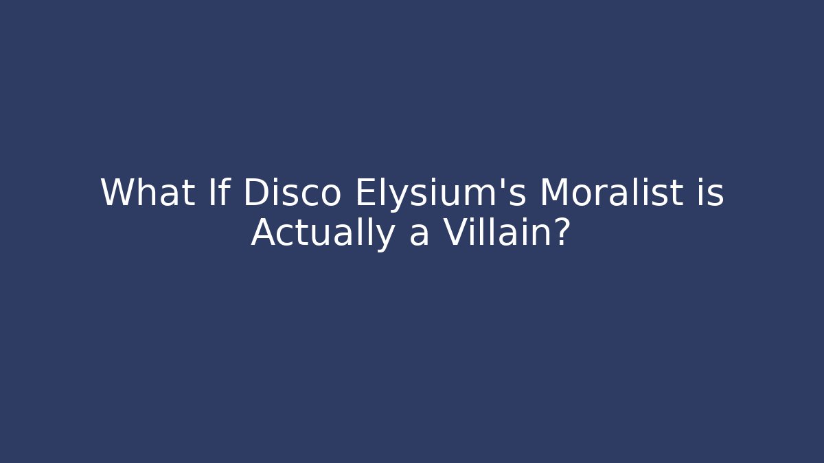 What If Disco Elysium's Moralist is Actually a Villain?