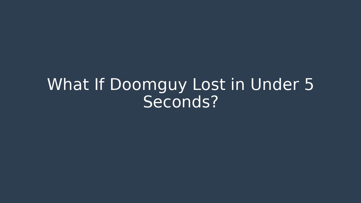 What If Doomguy Lost in Under 5 Seconds?