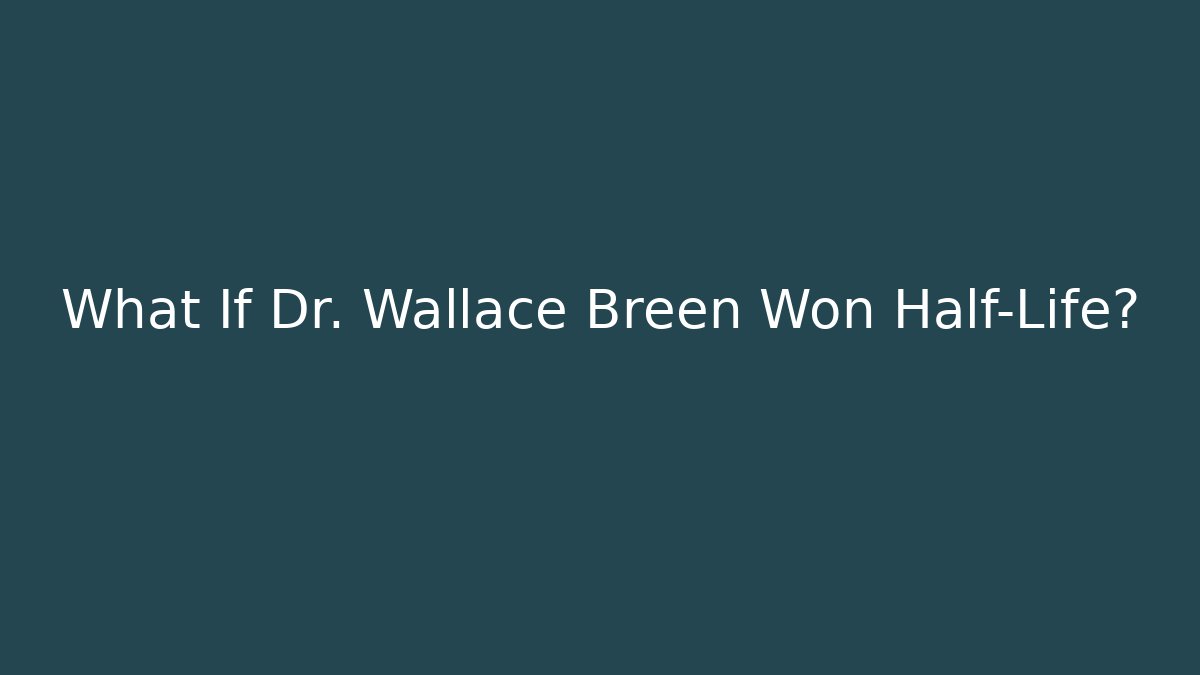 What If Dr. Wallace Breen Won Half-Life? - Celivion
