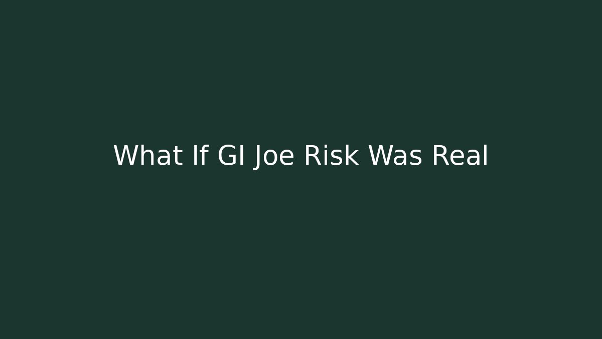 What If GI Joe Risk Was Real - Celivion