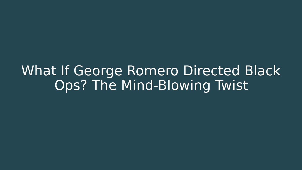 What If George Romero Directed Black Ops? The Mind-Blowing Twist
