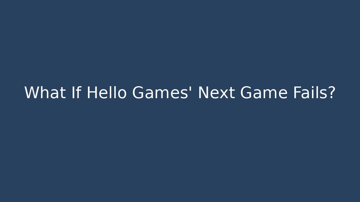 What If Hello Games’ Next Game Fails?