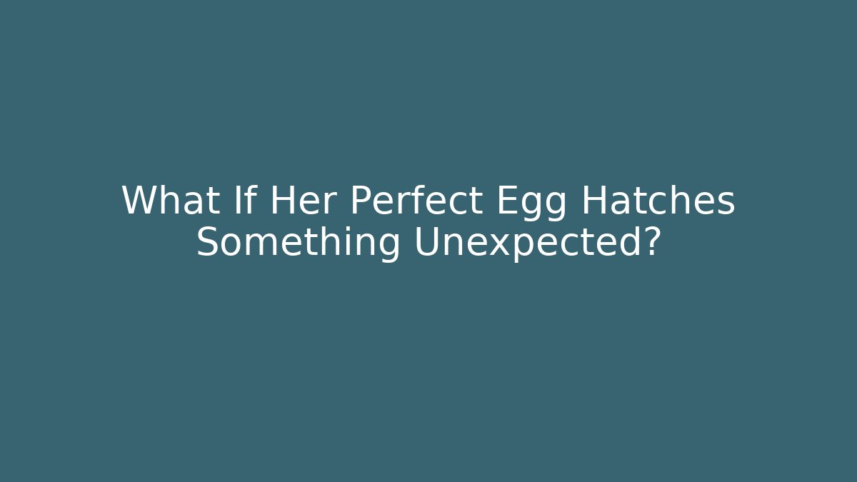 What If Her Perfect Egg Hatches Something Unexpected?