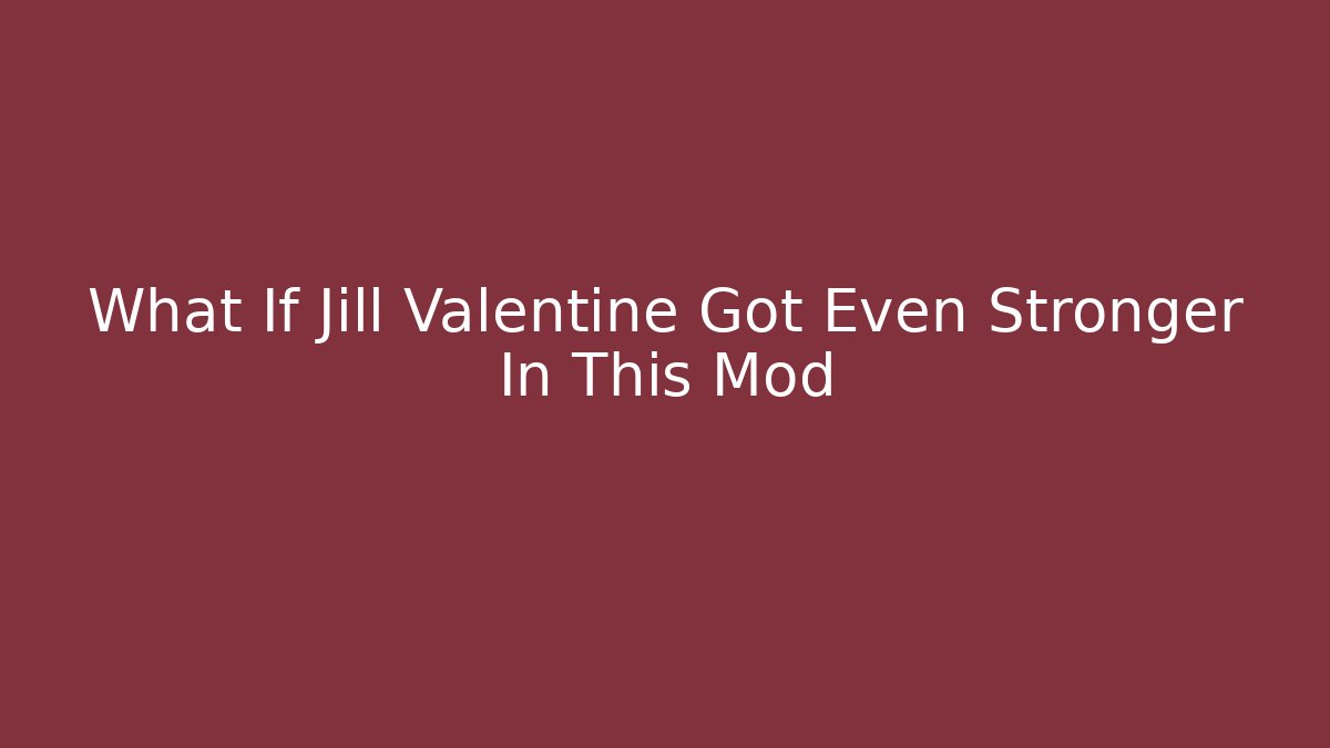 What If Jill Valentine Got Even Stronger In This Mod