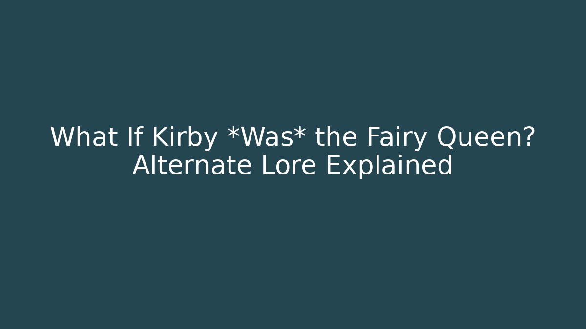 What If Kirby *Was* the Fairy Queen? Alternate Lore Explained