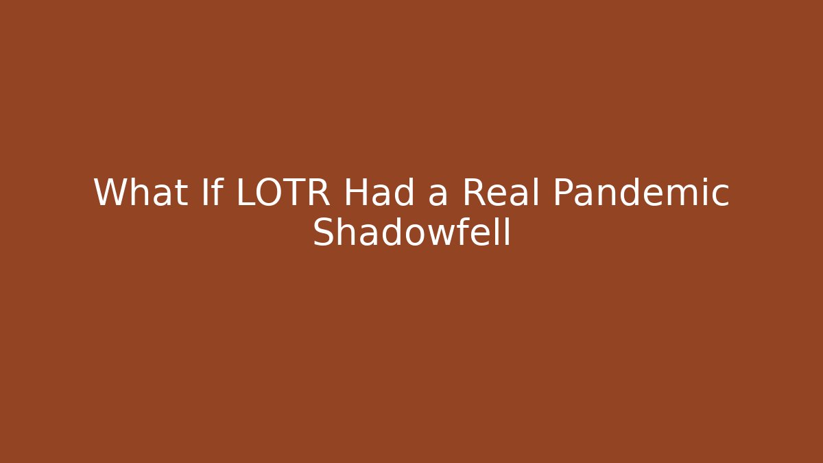 What If LOTR Had a Real Pandemic Shadowfell