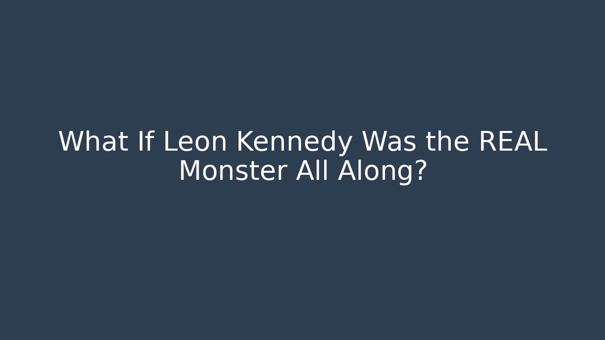 What If Leon Kennedy Was the REAL Monster All Along?
