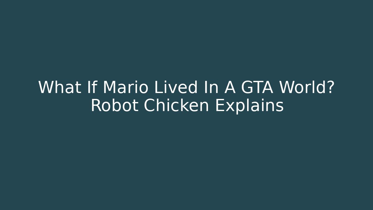 What If Mario Lived In A GTA World? Robot Chicken Explains