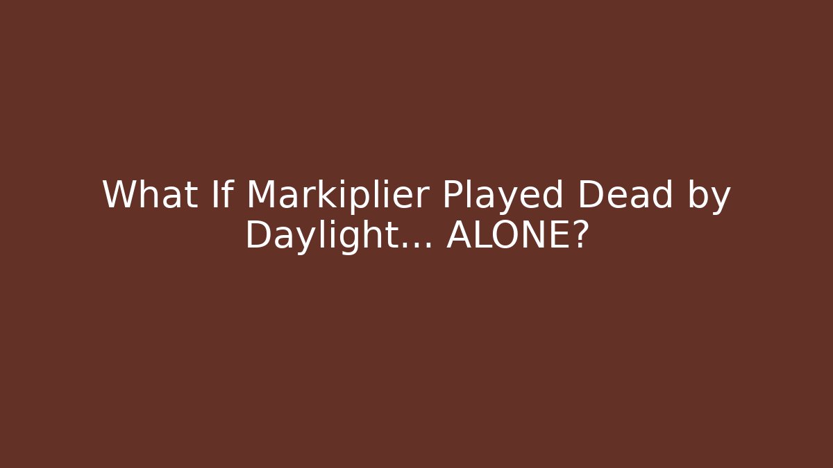 What If Markiplier Played Dead by Daylight… ALONE?