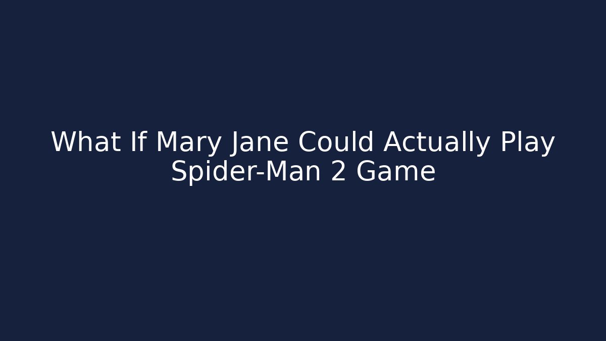 What If Mary Jane Could Actually Play Spider-Man 2 Game