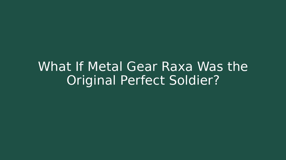 What If Metal Gear Raxa Was the Original Perfect Soldier?
