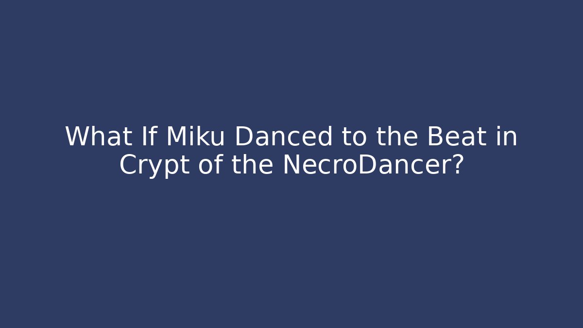 What If Miku Danced to the Beat in Crypt of the NecroDancer?