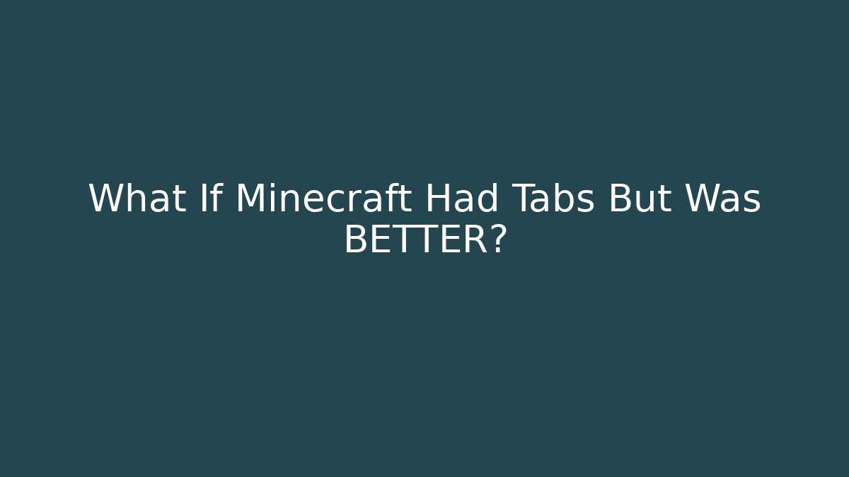 What If Minecraft Had Tabs But Was BETTER?