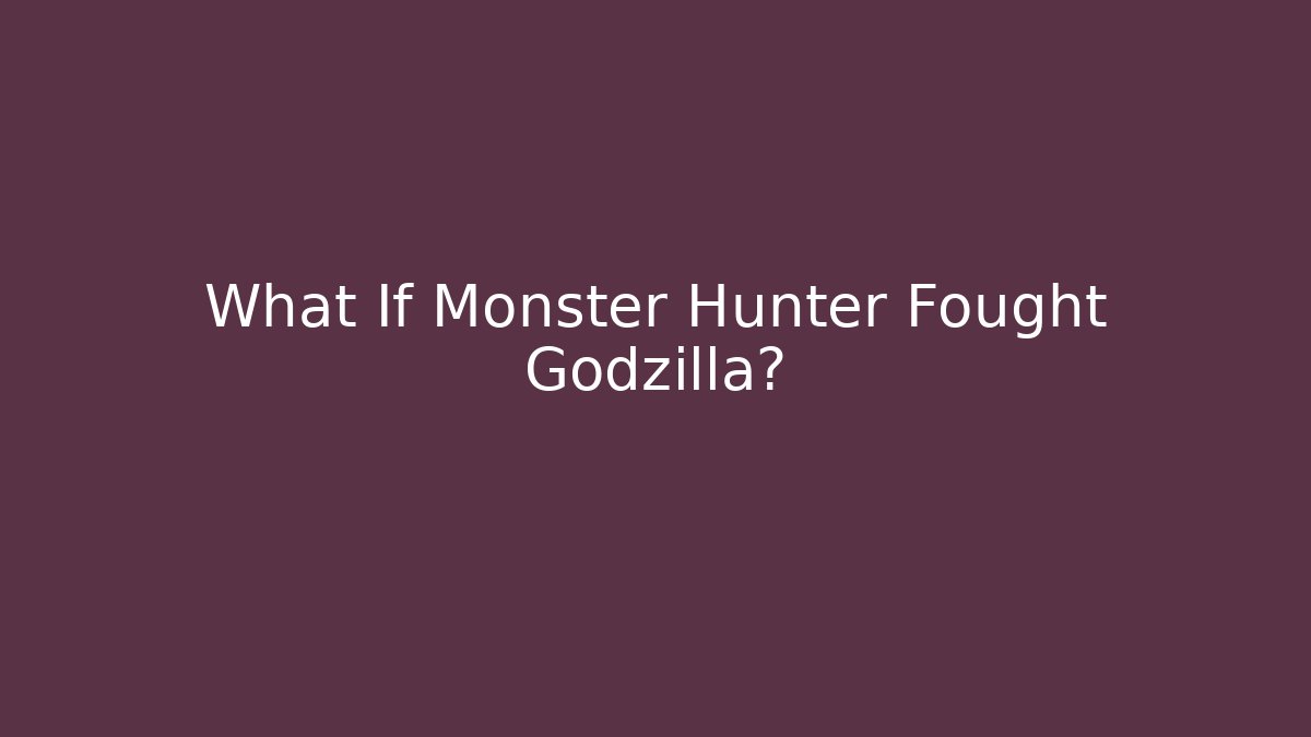 What If Monster Hunter Fought Godzilla?
