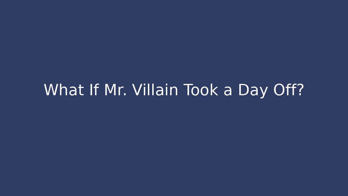 What If Mr. Villain Took a Day Off?