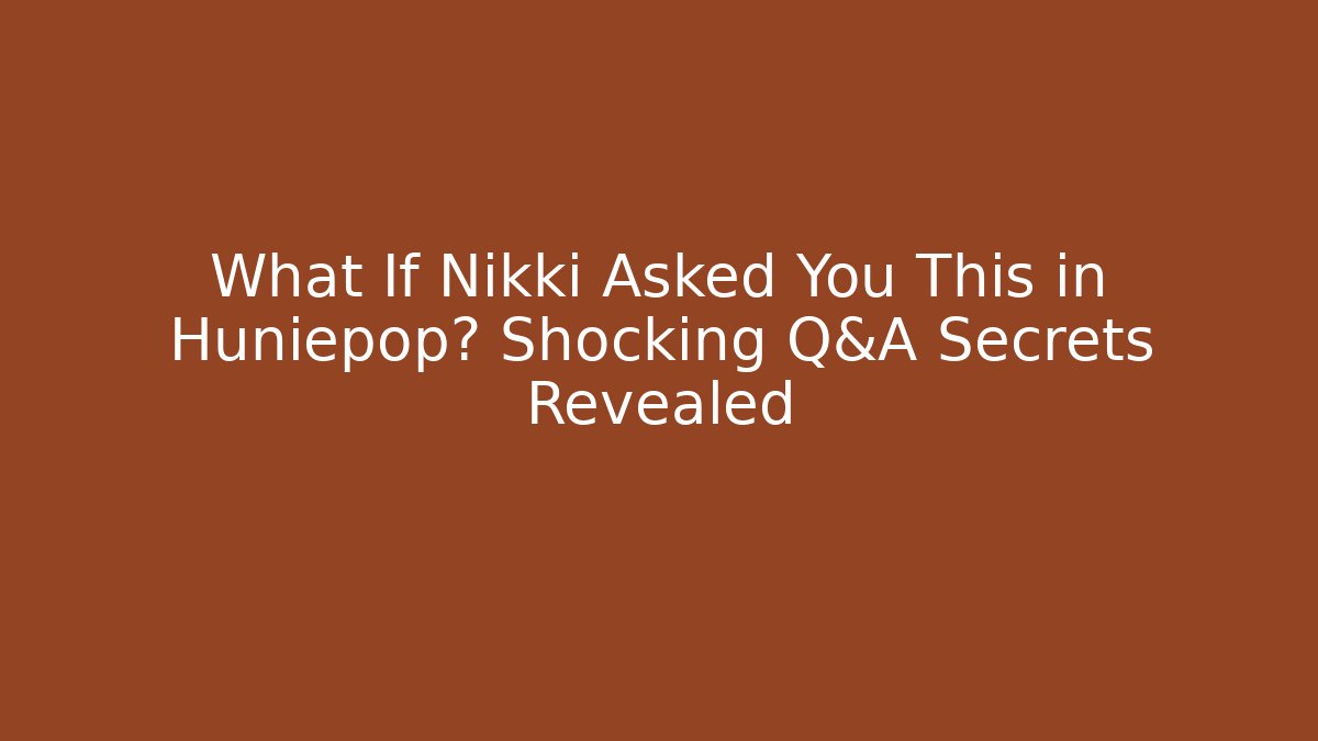 What If Nikki Asked You This in Huniepop? Shocking Q&A Secrets Revealed
