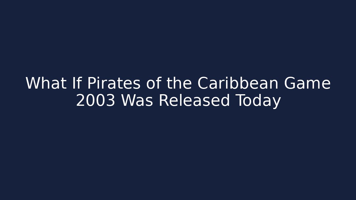 What If Pirates of the Caribbean Game 2003 Was Released Today