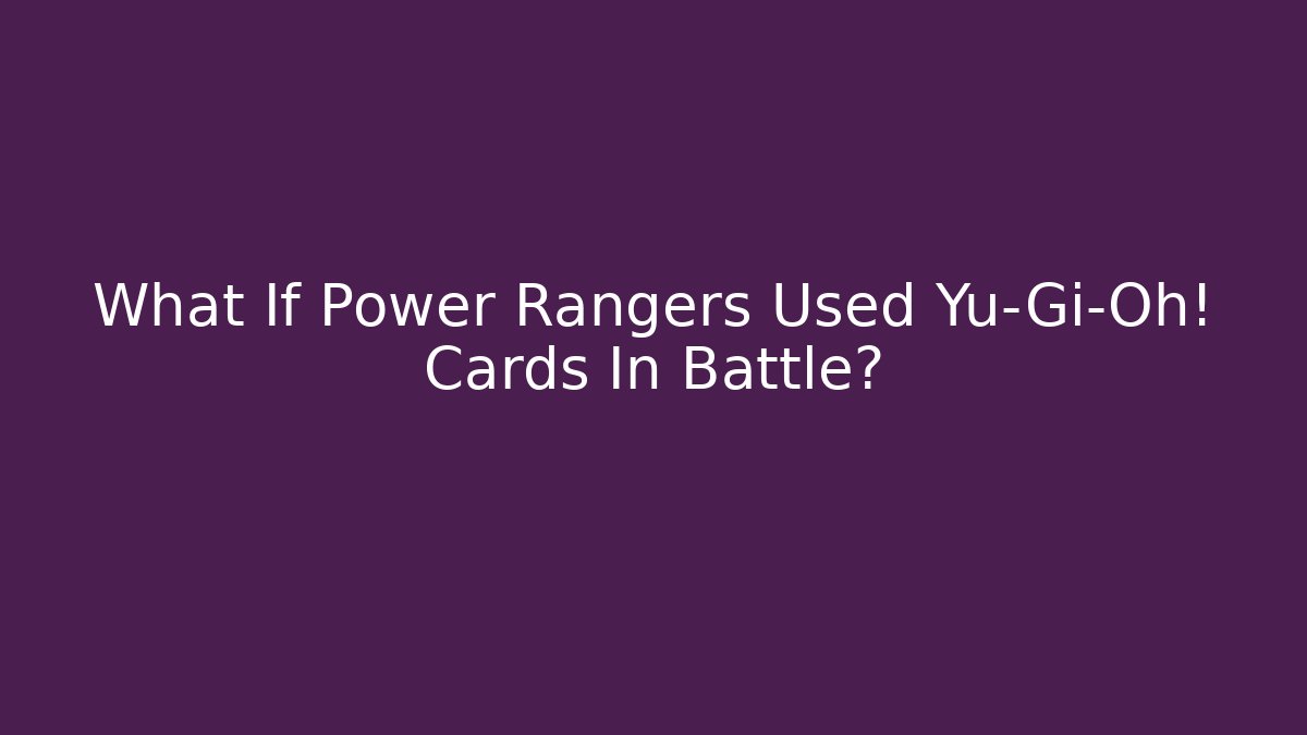What If Power Rangers Used Yu-Gi-Oh! Cards In Battle?