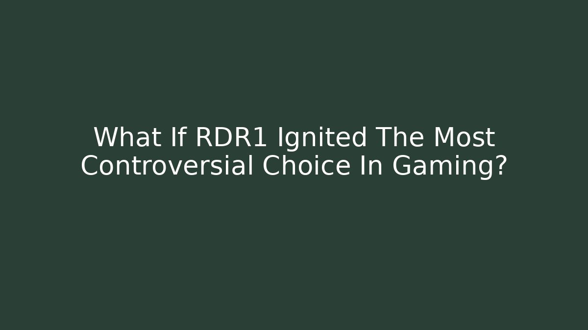 What If RDR1 Ignited The Most Controversial Choice In Gaming? - Celivion
