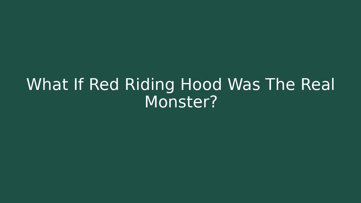 What If Red Riding Hood Was The Real Monster? - Celivion