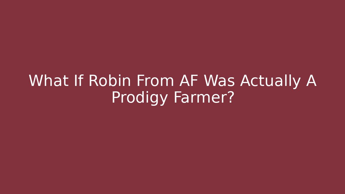 What If Robin From AF Was Actually A Prodigy Farmer? - Celivion