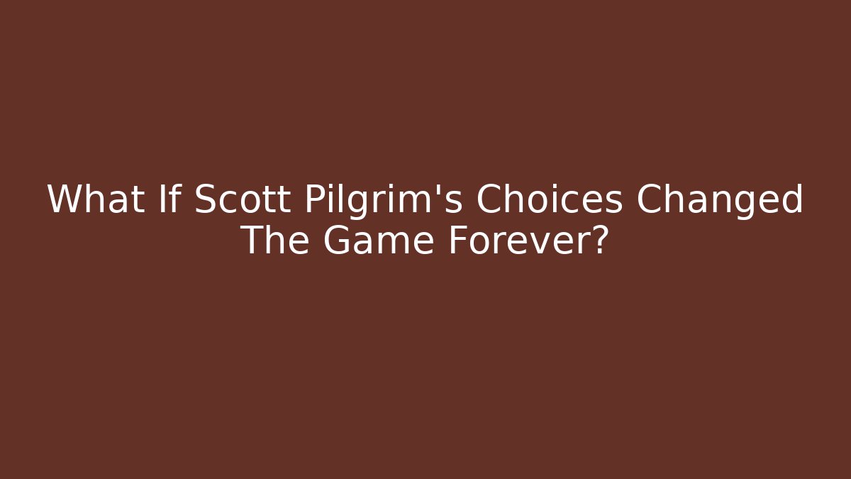 What If Scott Pilgrim's Choices Changed The Game Forever?