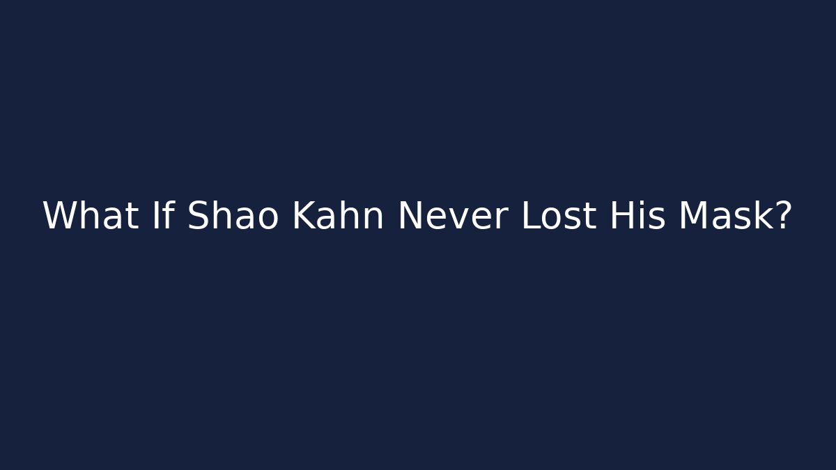 What If Shao Kahn Never Lost His Mask?