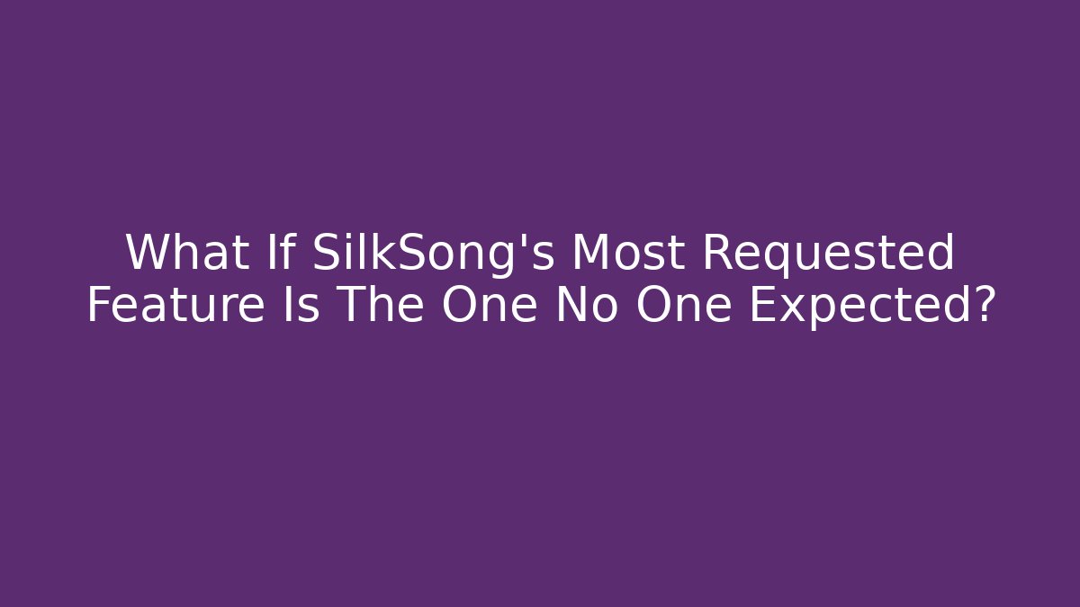 What If SilkSong's Most Requested Feature Is The One No One Expected?