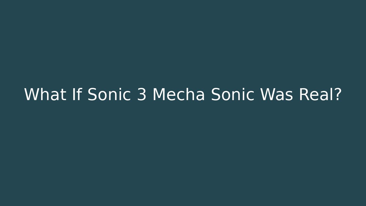 What If Sonic 3 Mecha Sonic Was Real?