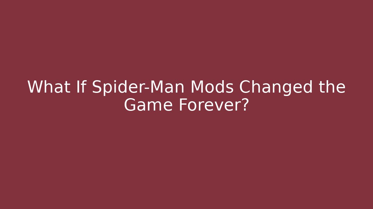What If Spider-Man Mods Changed the Game Forever?