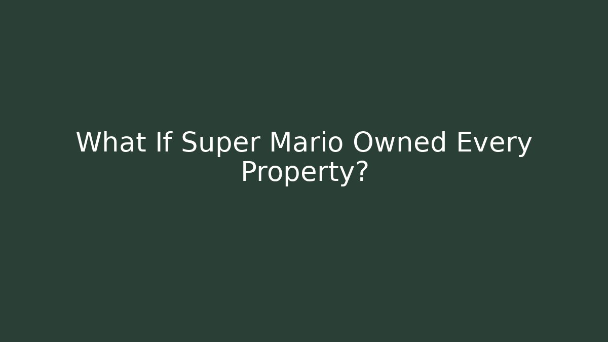 What If Super Mario Owned Every Property? - Celivion