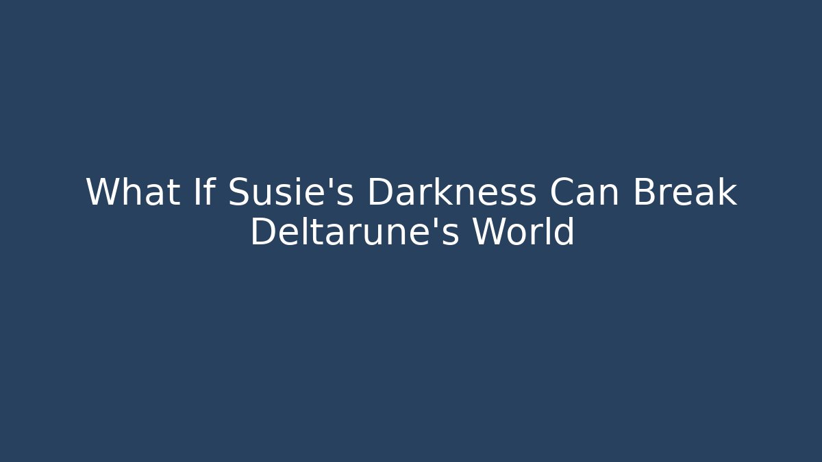 What If Susie's Darkness Can Break Deltarune's World
