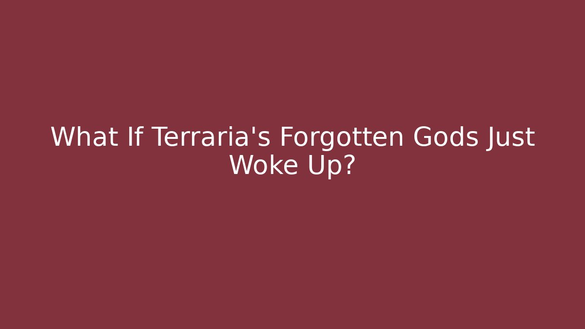 What If Terraria's Forgotten Gods Just Woke Up?