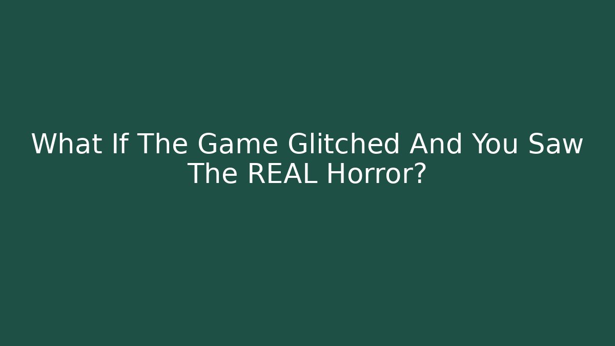 What If The Game Glitched And You Saw The REAL Horror?