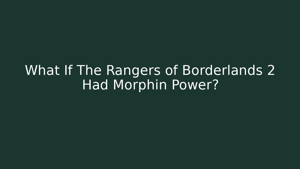What If The Rangers of Borderlands 2 Had Morphin Power?