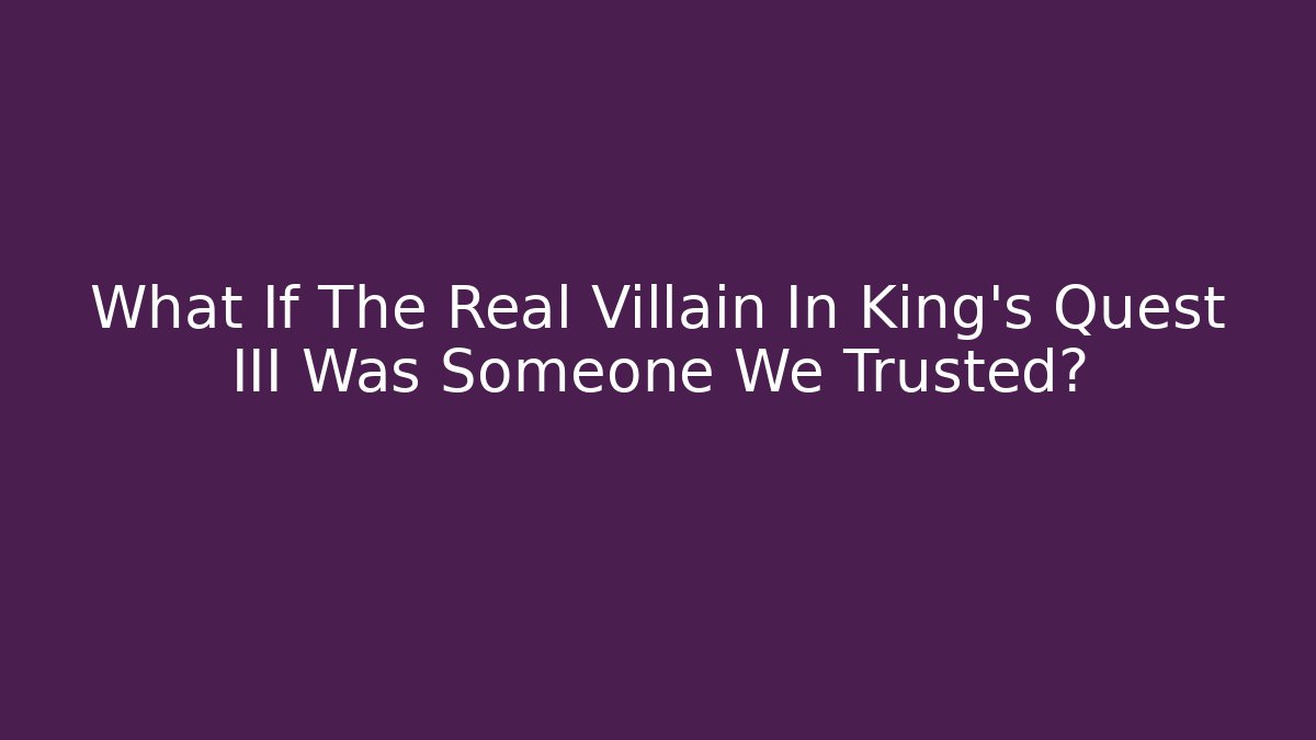 What If The Real Villain In King's Quest III Was Someone We Trusted?