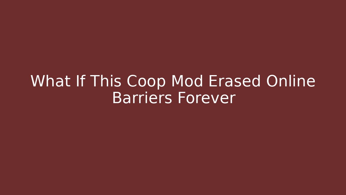 What If This Coop Mod Erased Online Barriers Forever - Celivion