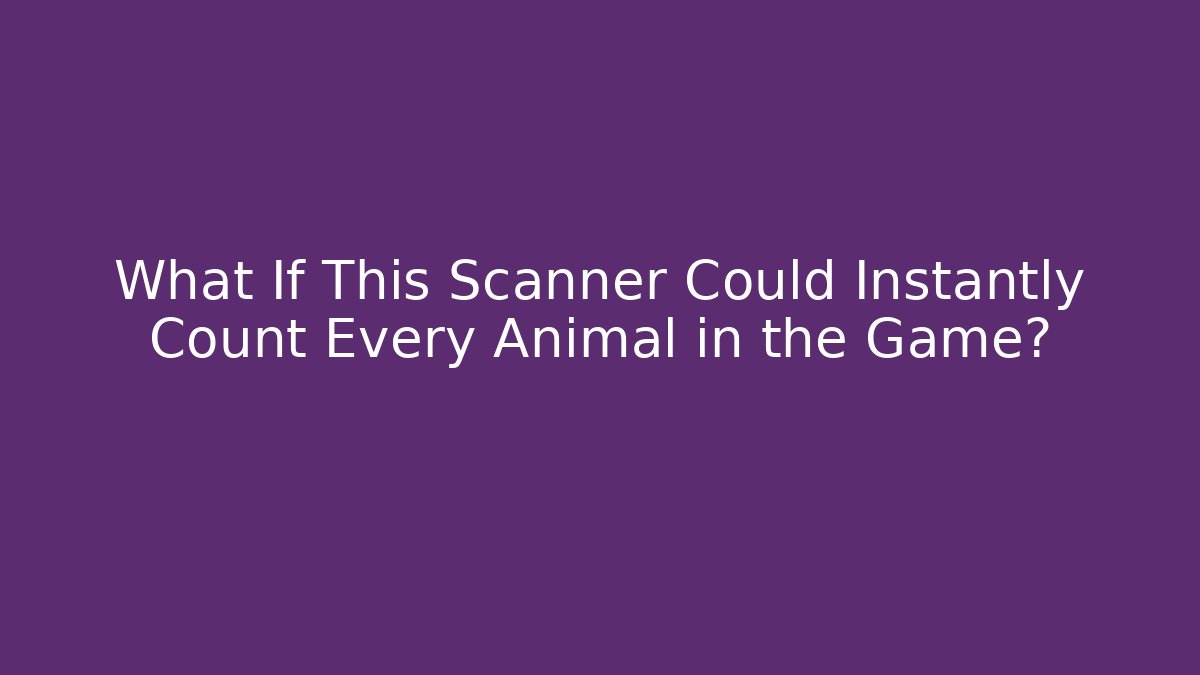 What If This Scanner Could Instantly Count Every Animal in the Game?