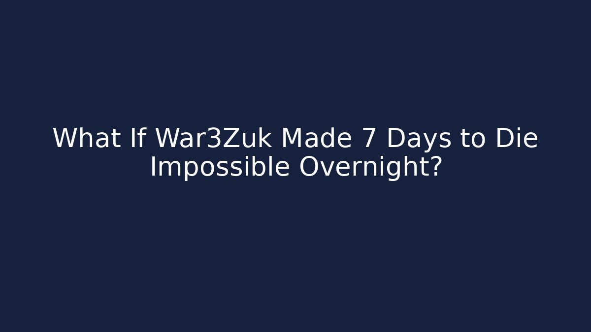 What If War3Zuk Made 7 Days to Die Impossible Overnight? - Celivion